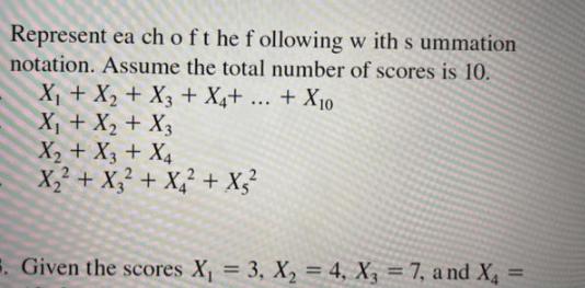 Represent ea ch of the following with s ummation notation. Assume the total number of scores is 10. X + X +