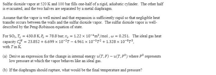 Sulfur dioxide vapor at 520 K and 100 bar fills one-half of a rigid, adiabatic cylinder. The other half is