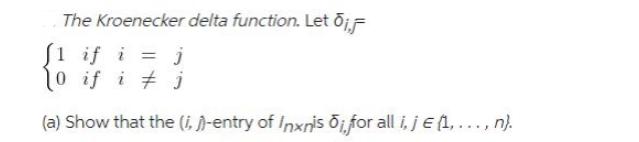 The Kroenecker delta function. Let 5, 1 if i = j 0 if i j (a) Show that the (i, j)-entry of Inxnis i, for all