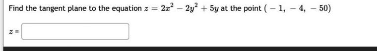 Find the tangent plane to the equation z = 2x Z= - - 2y + 5y at the point (-1,-4,50)