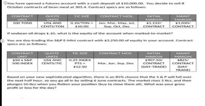 You have opened a futures account with a cash deposit of $10,000.00. You decide to sell 8 October contracts
