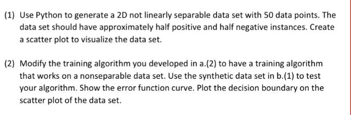 (1) Use Python to generate a 2D not linearly separable data set with 50 data points. The data set should have