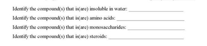 Identify the compound(s) that is(are) insoluble in water: Identify the compound(s) that is(are) amino acids: