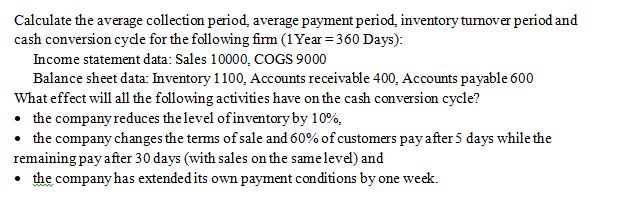 Calculate the average collection period, average payment period, inventory turnover period and cash