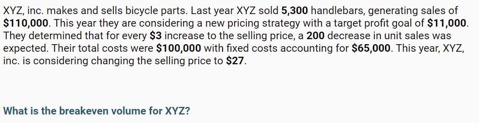 XYZ, inc. makes and sells bicycle parts. Last year XYZ sold 5,300 handlebars, generating sales of $110,000.