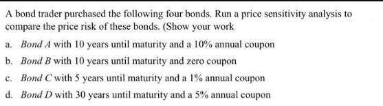 A bond trader purchased the following four bonds. Run a price sensitivity analysis to compare the price risk