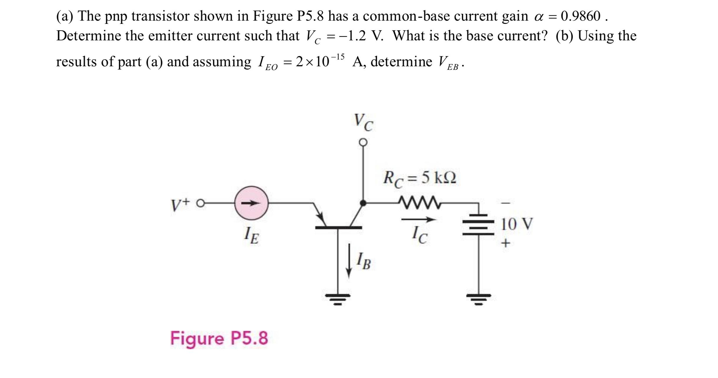 (a) The pnp transistor shown in Figure P5.8 has a common-base current gain a = 0.9860. Determine the emitter