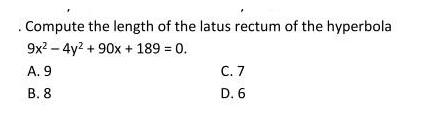 Compute the length of the latus rectum of the hyperbola 9x-4y +90x+189 = 0. A. 9 B. 8 C. 7 D. 6