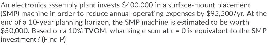 An electronics assembly plant invests $400,000 in a surface-mount placement (SMP) machine in order to reduce