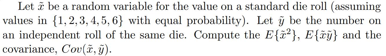 Let  be a random variable for the value on a standard die roll (assuming values in {1, 2, 3, 4, 5, 6} with