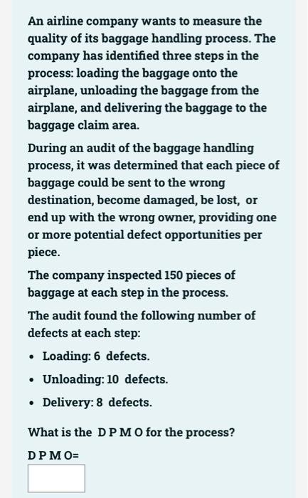 An airline company wants to measure the quality of its baggage handling process. The company has identified
