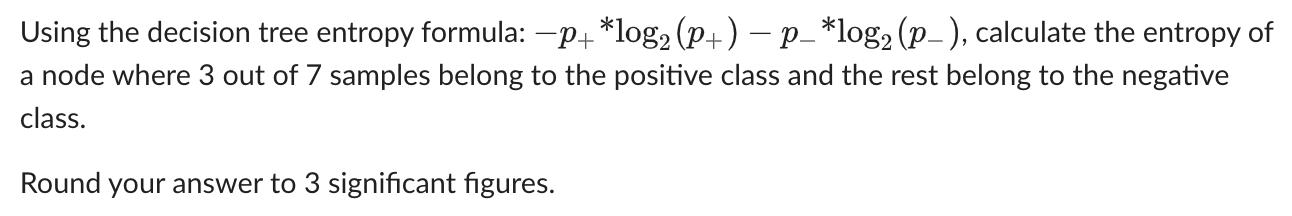 Using the decision tree entropy formula: p+*log (p+)  p_ *log (p_), calculate the entropy of - a node where 3