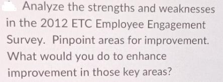 Analyze the strengths and weaknesses in the 2012 ETC Employee Engagement Survey. Pinpoint areas for