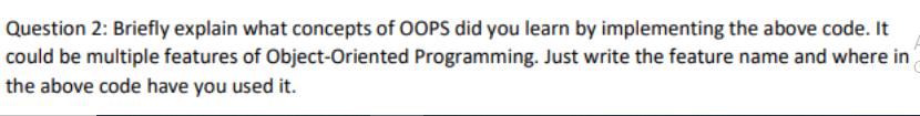 Question 2: Briefly explain what concepts of OOPS did you learn by implementing the above code. It could be