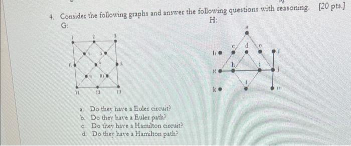 4. Consider the following graphs and answer the following questions with reasoning. G: H: 11 12 13 a. Do they