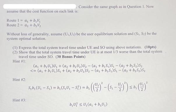 assume that the cost function on each link is: Route 1 a, + bV Route 2 a + bV/ Without loss of generality,