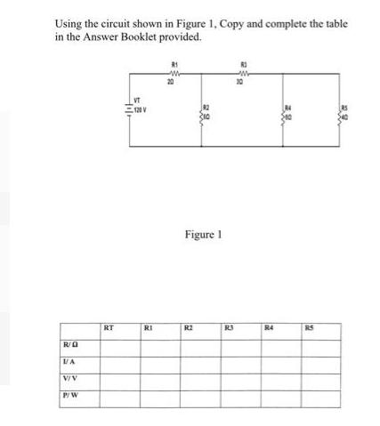 Using the circuit shown in Figure 1, Copy and complete the table in the Answer Booklet provided. R/Q VA V/V