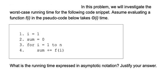 In this problem, we will investigate the worst-case running time for the following code snippet. Assume