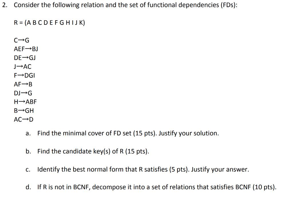 2. Consider the following relation and the set of functional dependencies (FDs): R = (A B C D E F G H I J K)