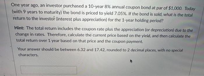 One year ago, an investor purchased a 10-year 8% annual coupon bond at par of $1,000. Today (with 9 years to