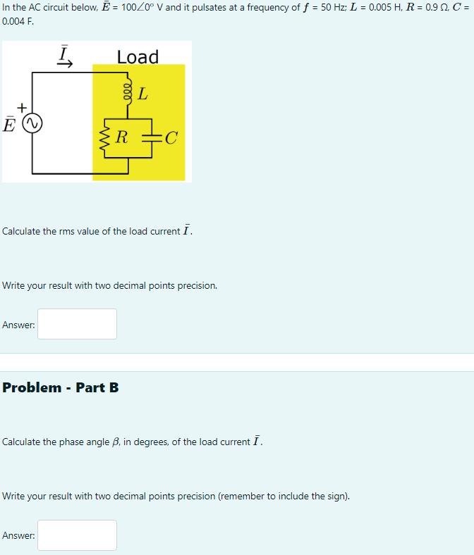 In the AC circuit below, E = 100/0 V and it pulsates at a frequency of f = 50 Hz; L = 0.005 H, R = 0.92, C =