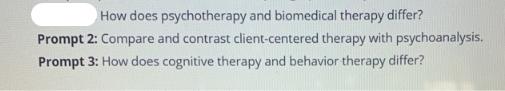 How does psychotherapy and biomedical therapy differ? Prompt 2: Compare and contrast client-centered therapy