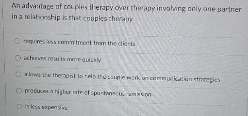 An advantage of couples therapy over therapy involving only one partner in a relationship is that couples