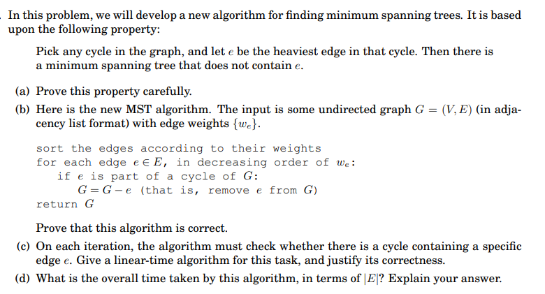 In this problem, we will develop a new algorithm for finding minimum spanning trees. It is based upon the