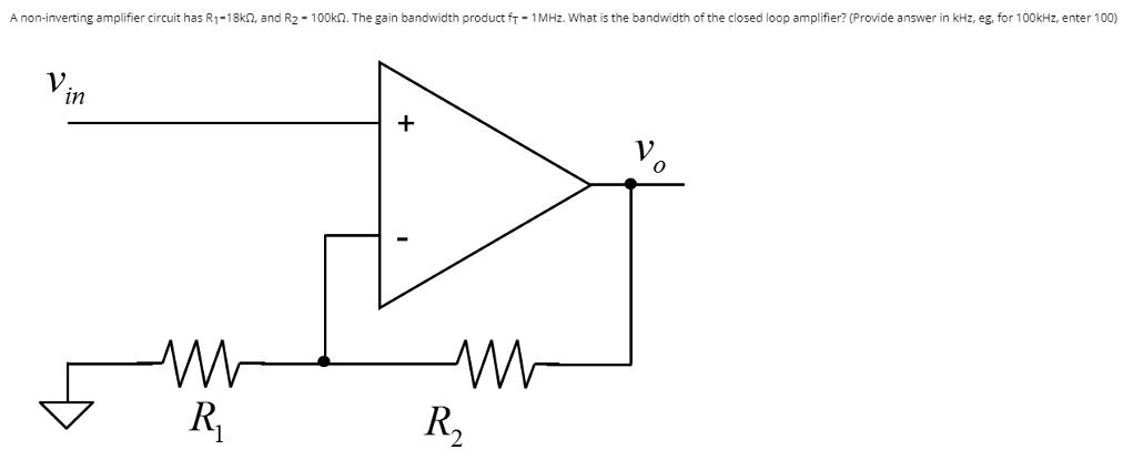 A non-inverting amplifier circuit has R-18k2, and R-100k2. The gain bandwidth product fT - 1 MHz. What is the