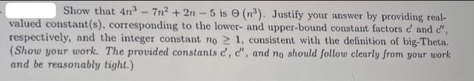 Show that 4n3-7n + 2n-5 is 0 (n). Justify your answer by providing real- valued constant (s), corresponding