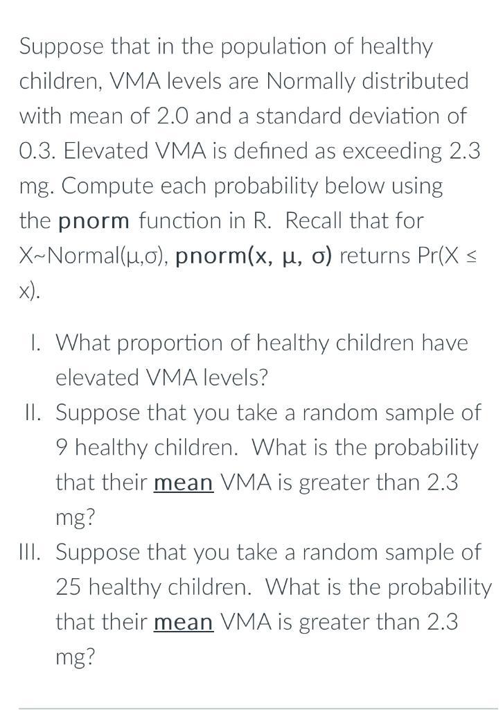 Suppose that in the population of healthy children, VMA levels are Normally distributed with mean of 2.0 and