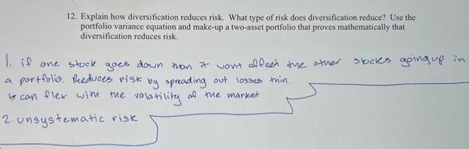 12. Explain how diversification reduces risk. What type of risk does diversification reduce? Use the
