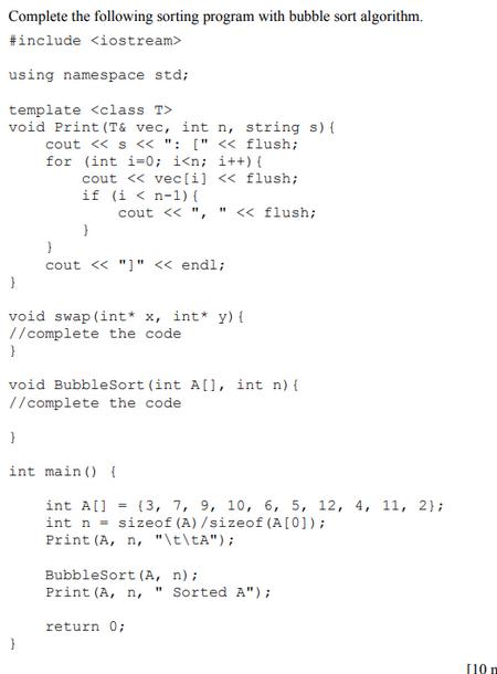 Complete the following sorting program with bubble sort algorithm. #include using namespace std; template