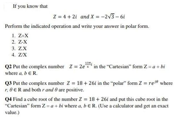 If you know that Z = 4 + 2i and X = -23-6i Perform the indicated operation and write your answer in polar