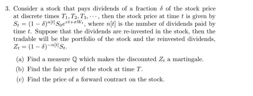 3. Consider a stock that pays dividends of a fraction & of the stock price at discrete times T, T2, T3,...,
