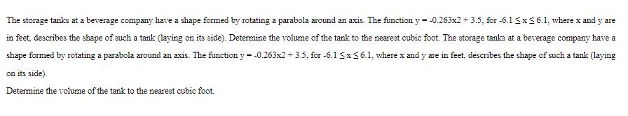 The storage tanks at a beverage company have a shape formed by rotating a parabola around an axis. The