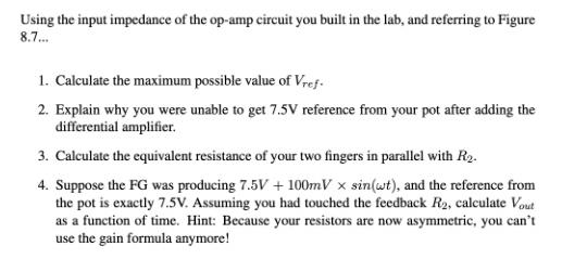 Using the input impedance of the op-amp circuit you built in the lab, and referring to Figure 8.7... 1.