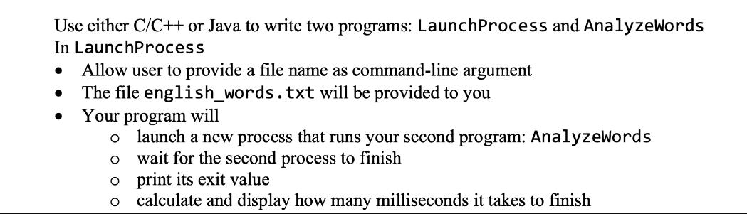 Use either C/C++ or Java to write two programs: LaunchProcess and AnalyzeWords In LaunchProcess   Allow user