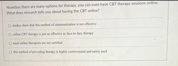 Nowdays there are many options for therapy, you can even have CBT therapy sessions online. What does research