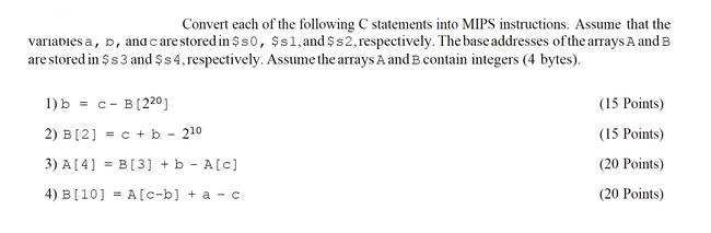 Convert each of the following C statements into MIPS instructions. Assume that the variables a, b, and care