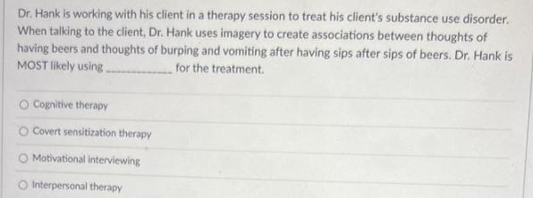 Dr. Hank is working with his client in a therapy session to treat his client's substance use disorder. When