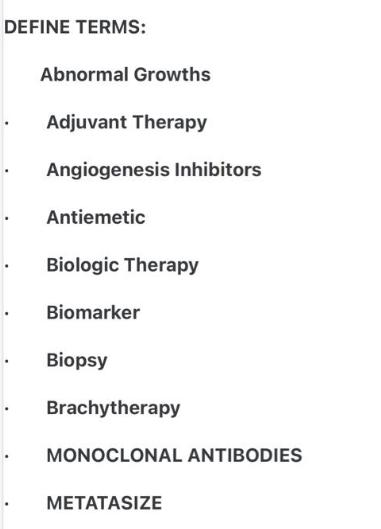 DEFINE TERMS: Abnormal Growths Adjuvant Therapy Angiogenesis Inhibitors Antiemetic Biologic Therapy Biomarker