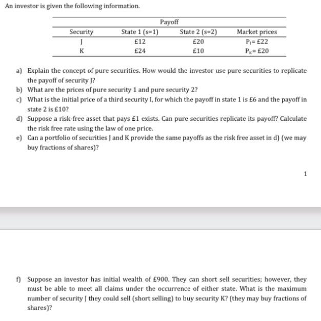 An investor is given the following information. Security J K State 1 (s=1) 12 24 Payoff State 2 (s=2) 20 10