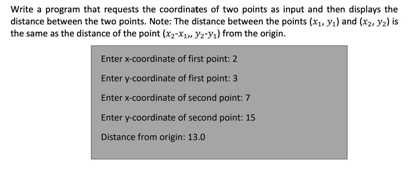 Write a program that requests the coordinates of two points as input and then displays the distance between