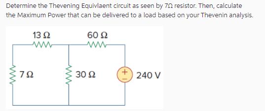 Determine the Thevening Equivlaent circuit as seen by 70 resistor. Then, calculate the Maximum Power that can