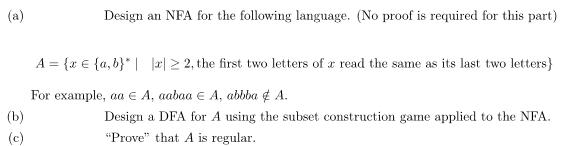 (a) (b) (c) Design an NFA for the following language. (No proof is required for this part) A = {x{a,b}* | For