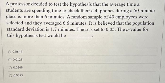 A professor decided to test the hypothesis that the average time a students are spending time to check their