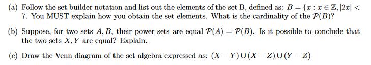 (a) Follow the set builder notation and list out the elements of the set B, defined as: B = {x:x  Z, |2x| <
