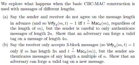 We explore what happens when the basic CBC-MAC construction is used with messages of different lengths. (a)
