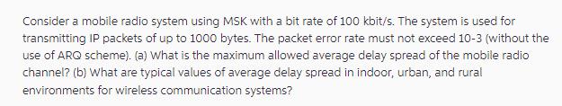 Consider a mobile radio system using MSK with a bit rate of 100 kbit/s. The system is used for transmitting